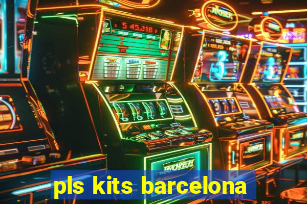 pls kits barcelona